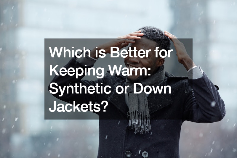 Which is Better for Keeping Warm Synthetic or Down Jackets?